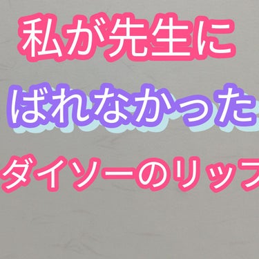 今回レビューするのは、私が先生にばれなかった校則ギリギリのリップです❗

買った場所　ダイソー　

値段　100円、税抜きです❗

良かった所　パッケージがかわいい所❗
　　　　　　うすーく発色するとこ