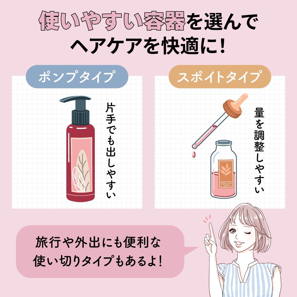 使いやすい容器を選んでヘアケアを快適に!ポンプタイプは片手でも出しやすくスポイトタイプは量を調整しやすいです。旅行や外出にも便利な使い切りタイプもあります。