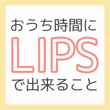 今回は【おうち時間にLIPSで出来ること】を紹介していきます！

今現在、外出が自粛されて時間を持て余している方たくさんいるんじゃないでしょうか！

私は緊急事態宣言が出された7都府県に住んでいるんです