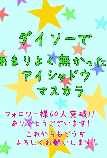 どうも👋👋👋👋まりかです！

その前にフォロワー様60人突破!!ありがとうございます！これからもどうぞよろしくお願いします！
今回はダイソーであまりよく無かったアイシャドウマスカラをご紹介します！それで