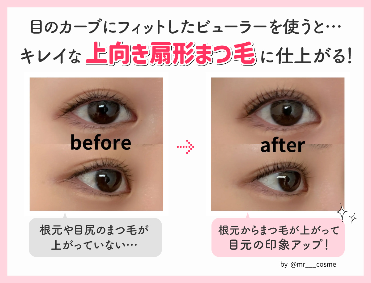 目のカーブにフィットしたビューラーを使うと…キレイに上向き扇形まつ毛に仕上がる！根元や目尻のまつ毛が上がっていない状態だったのが、根元からまつ毛が上がって目元の印象アップ！