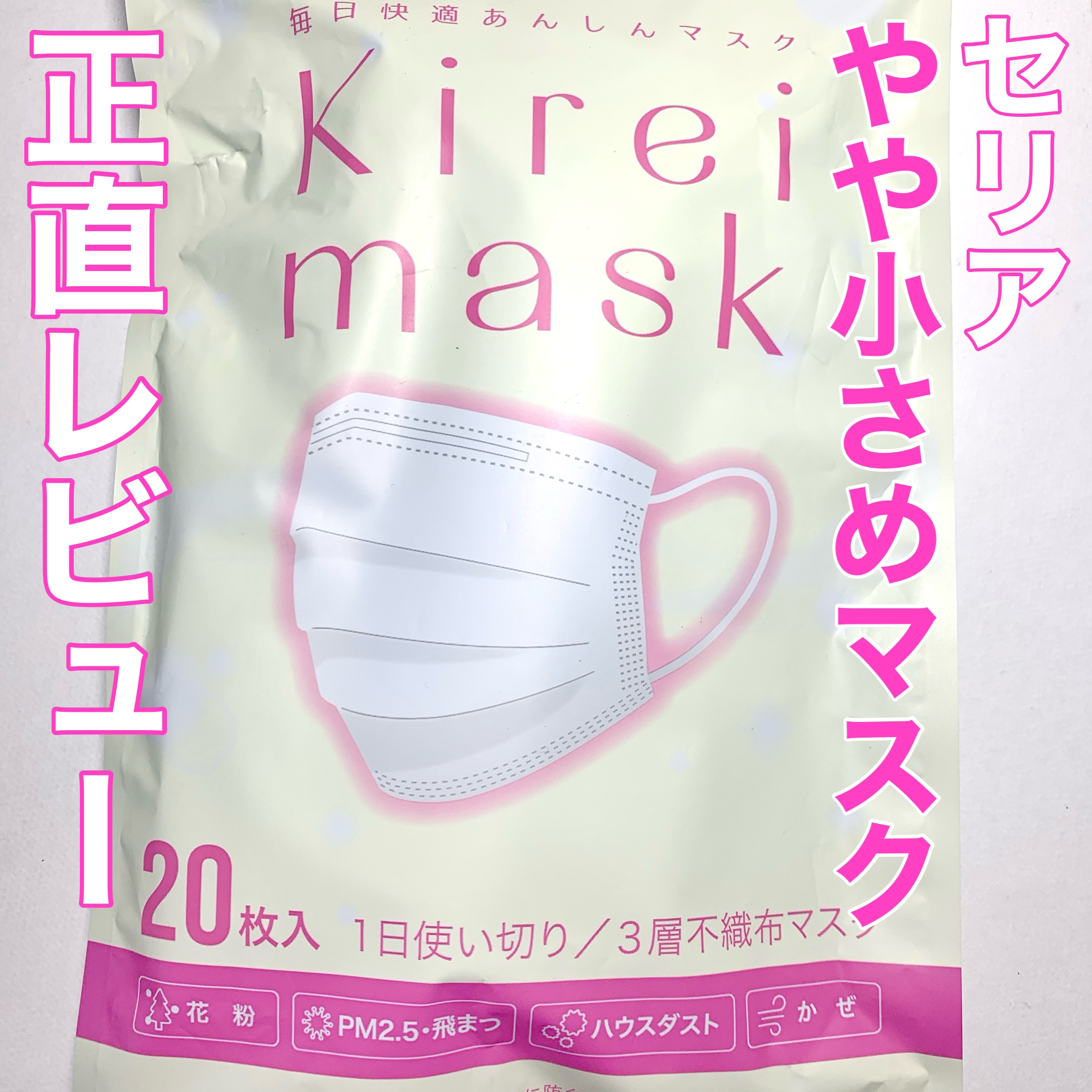 セリア
kireimask
やや小さめサイズ




私は普通サイズのマスクだと大きく、小さめサイズだと小さいのでやや小さめサイズを購入しました。

以前ダイソーでもやや小さめマスクを購入しましたが、正直言うとダイソーの方がおすすめです！
