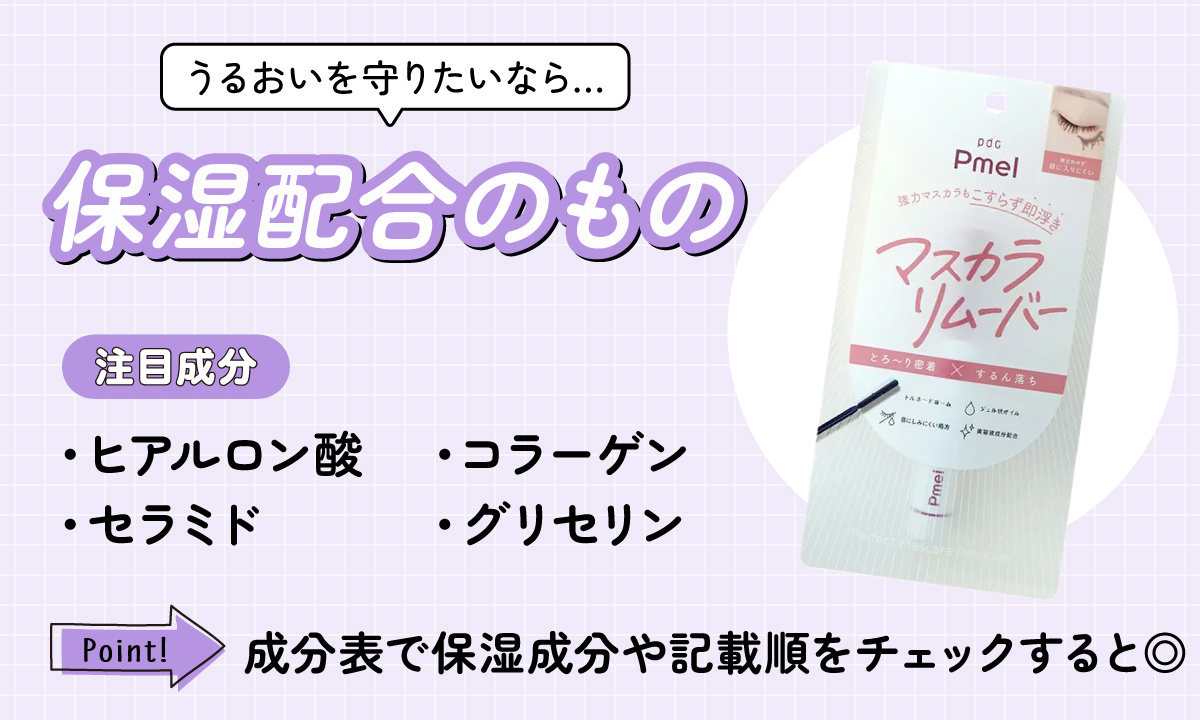 うるおいを守りたいなら保湿配合のもの。注目成分はヒアルロン酸・セラミド・コラーゲン・グリセリンです。成分表で保湿成分や記載順をチェックすると◎。