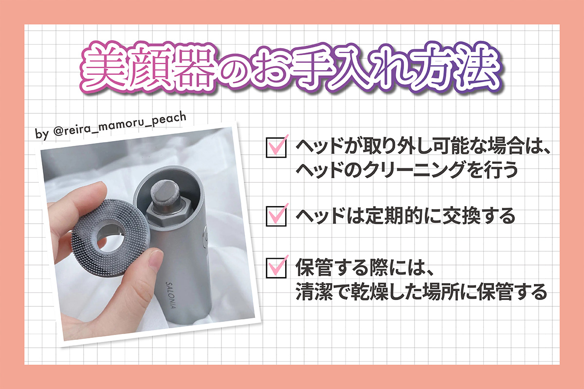 美顔器のお手入れ方法。ヘッドが取り外し可能な場合は、ヘッドのクリーニングを行う。ヘッドは定期的に交換する。保管する際には、清潔で乾燥した場所に保管する。