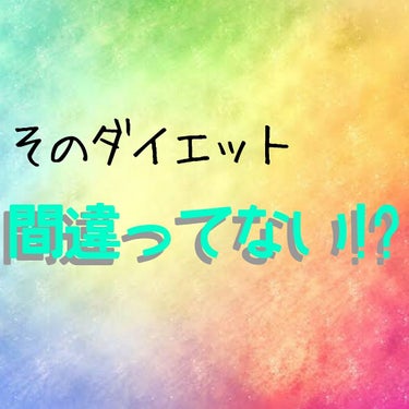 そのダイエット間違ってませんか？

今回紹介するのは、炭水化物抜きダイエットです！

私は1度このダイエットをした事があります。

初めは   「減った!!」   って喜んでてそのまま続けてたんですけど