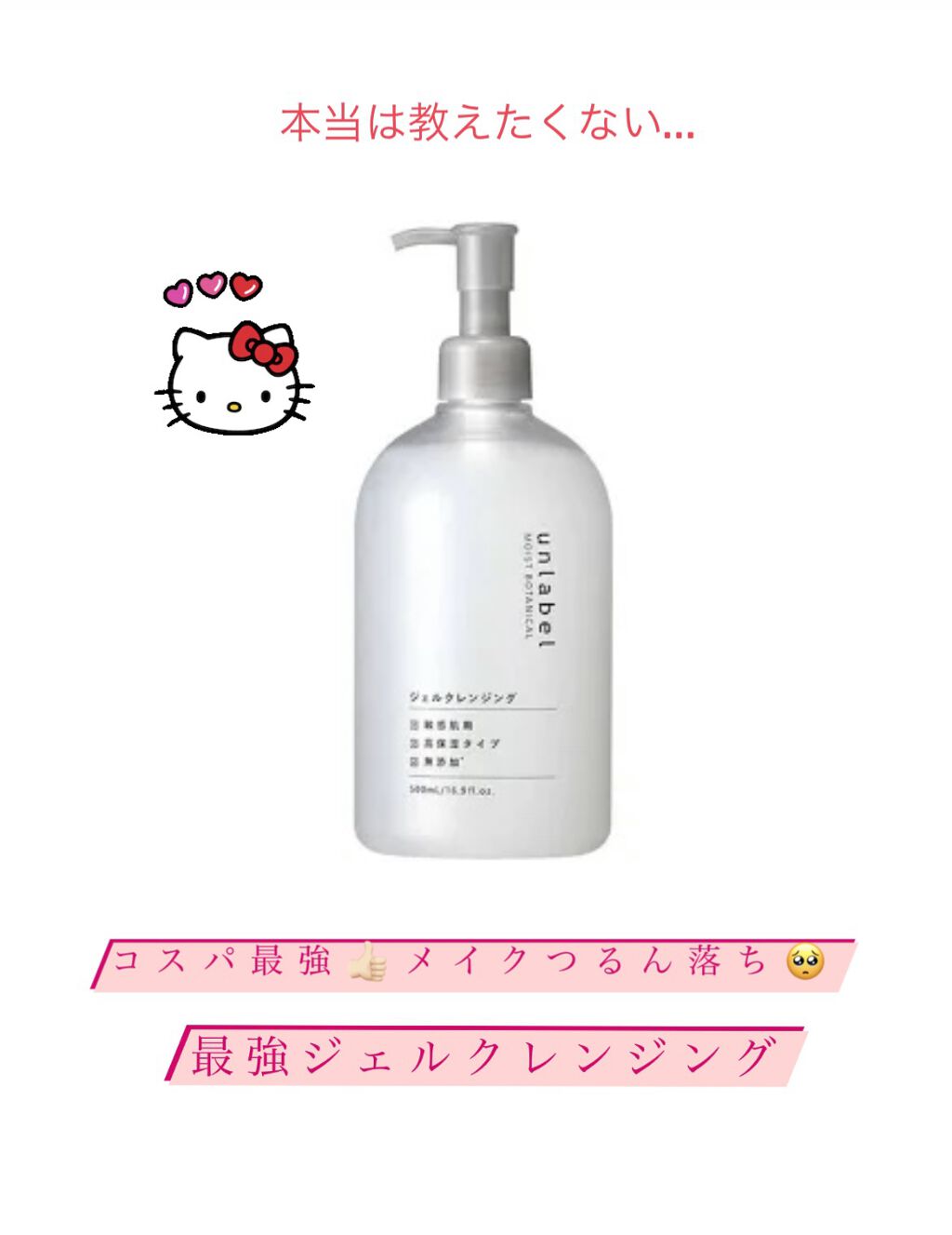 まだ世間に知られていない？！
本当は教えたくない最強クレンジング😭💞

今回紹介するのは、

･unlabel モイストボタニカルジェルクレンジング
                                
500㎖という大容量