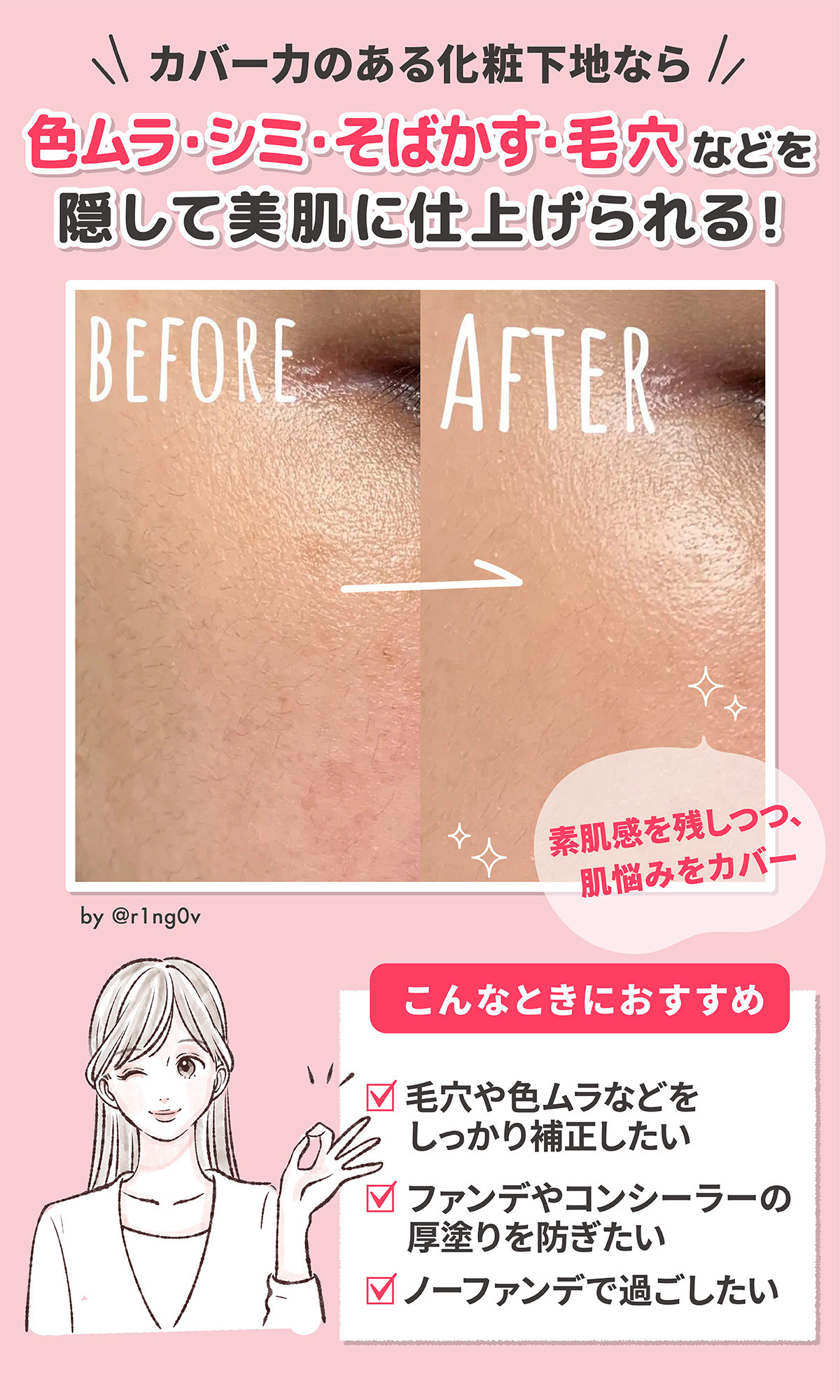 カバー力のある化粧下地なら素肌感を残しつつ、肌悩みをカバーでき色ムラ・シミ・そばかす・毛穴などを隠して美肌に仕上げられる！毛穴や色ムラなどをしっかり補正したい・ファンデやコンシーラーの厚塗りを防ぎたい・ノーファンデで過ごしたい人におすすめ。