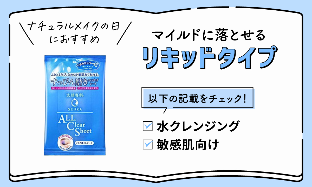 ナチュラルメイクの日はマイルドに落とせるリキッドタイプ。 「水クレンジング」「敏感肌向け」などの記載をチェック！
