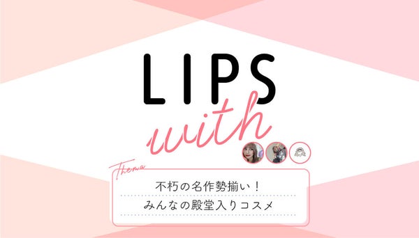 不朽の名作勢揃い!人気ユーザー3人の殿堂入りコスメ…! LIPS with