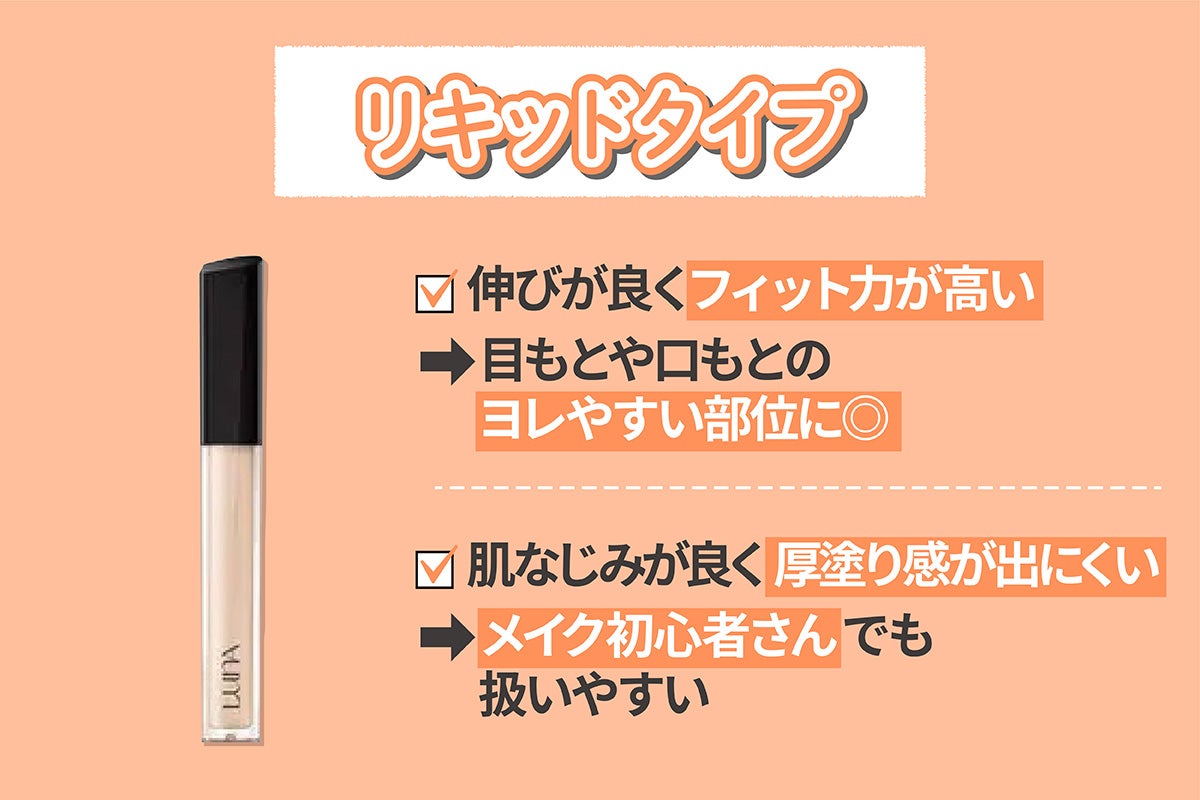 リキッドタイプは伸びが良くフィット力が高いので、目もとや口もとのヨレやすい部位に◎ 肌なじみが良く厚塗り感が出にくいので、メイク初心者さんでも扱いやすい。