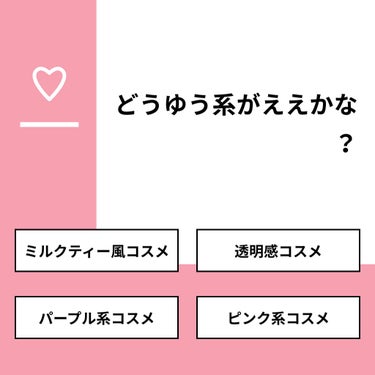 【質問】
どうゆう系がええかな？

【回答】
・ミルクティー風コスメ：42.9%
・透明感コスメ：42.9%
・パープル系コスメ：14.3%
・ピンク系コスメ：0.0%

#みんなに質問

======