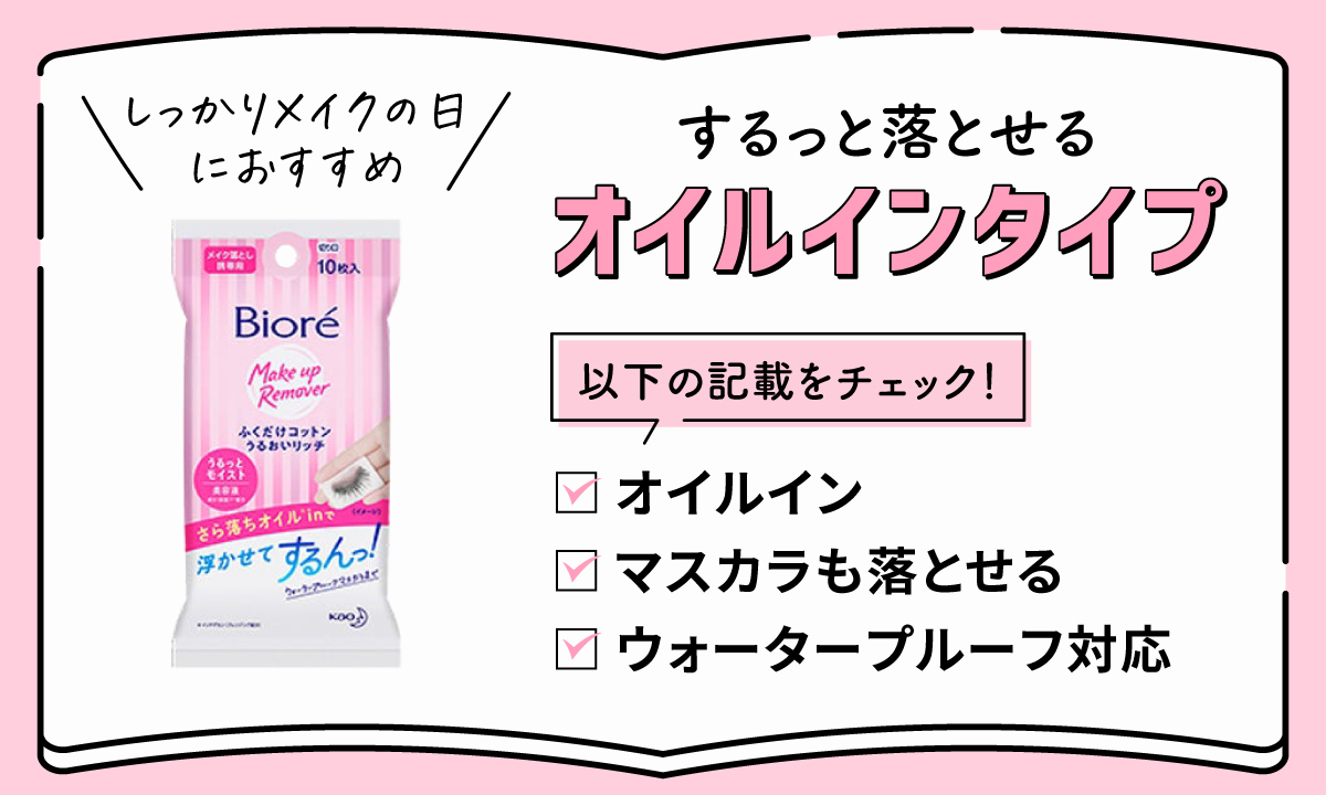 するっと落とせるオイルインタイプは、しっかりメイクの日におすすめ。「オイルイン」「マスカラも落とせる」「ウォータープルーフ対応」などの記載をチェック！