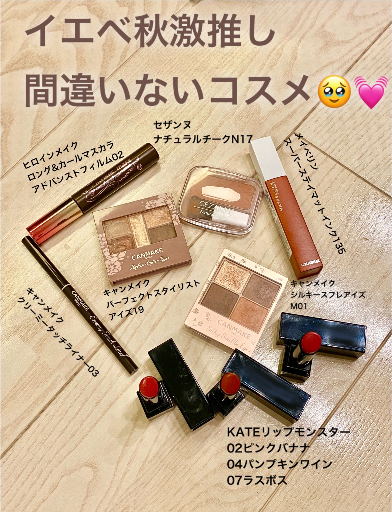 イエベ秋の
プチプラ色ものおすすめリスト

KATEリップモンスター
02ピンクバナナ
主張し過ぎない色なのに顔色パッと明るくなる。
デートにも仕事にもオールマイティーに使えるカラー。

04パンプキンワイン
もう良い色過ぎて2本目。
即お