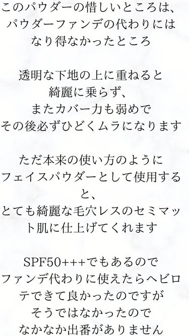 このパウダーの惜しいところは、
パウダーファンデの代わりには
なり得なかったところ

透明な下地の上に重ねると
綺麗に乗らず、
またカバー力も弱めで
その後必ずひどくムラになります

ただ本来の使い方のように
フェイスパウダーとして使用すると、
とても綺麗な毛穴レスのセミマット肌に仕上げてくれます

SPF50+++でもあるので
ファンデ代わりに使えたらヘビロテできて良かったのですが
そうではなかったので
なかなか出番がありません

の画像 その2