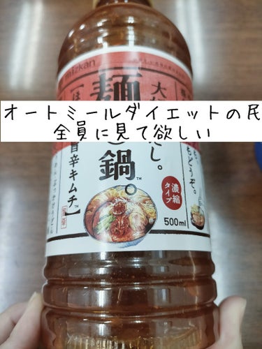 そろそろオートミール飽きてきたり、
作るの面倒になってきた人へ

ミツカン
大好きだし　麺と鍋。
程よい旨辛キムチ

いつもは鍋の素で頂いているオートミール。
キムチ風味が食べたくなり、
スーパーに行っ