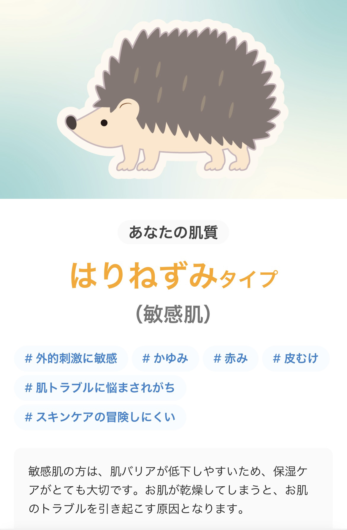 なるほど🤔‼️ハリネズミタイプなのね🦔

スキンケア用品ほんと合う合わないがあるから
あってる‼️
すぐ乾燥するし😧😧

合わないとすぐニキビできるし
色々なの試したくても怖くて冒険しずらいんだよねぇ😓



#乾燥肌_敏感肌 

