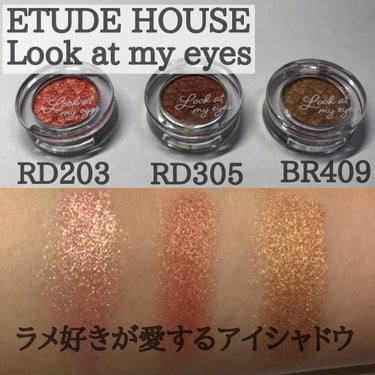 
ラメ好きが愛するアイシャドウ

ETUDE HOUSE  
 Look at my eyes   RD305 BR409 460円＋税
 Look at my jewel OR203  580円＋税
