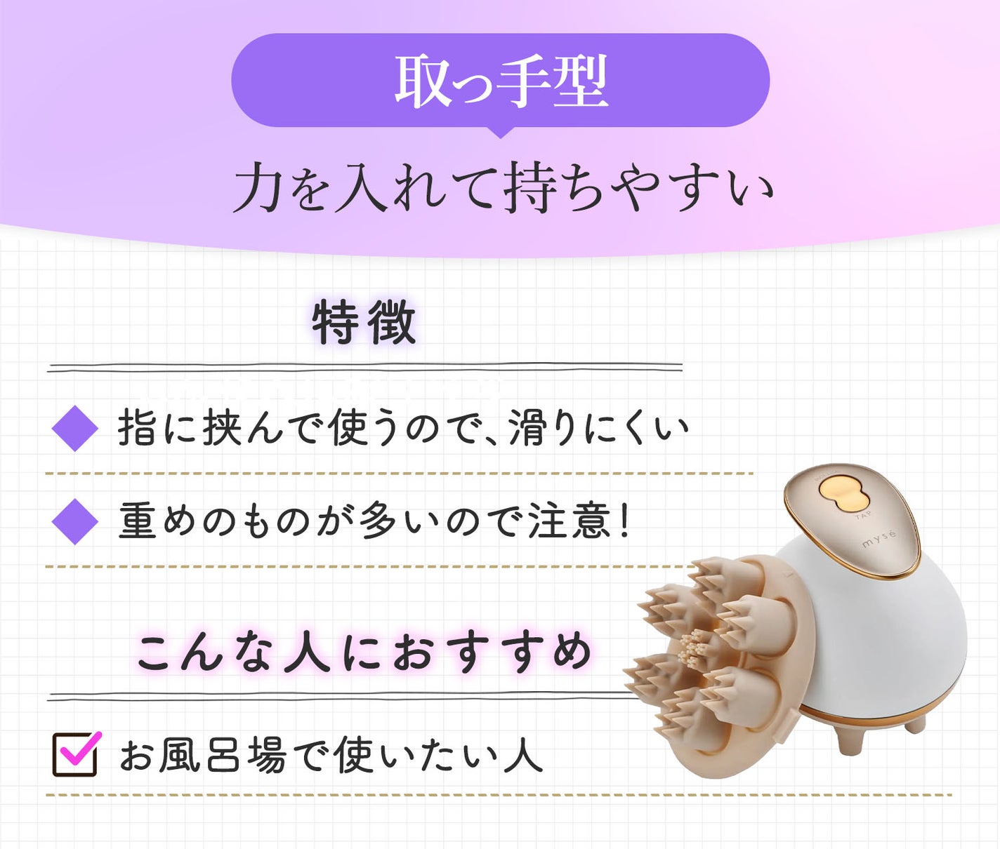 取っ手型は力を入れて持ちやすい。指に挟んで使うので、滑りにくい一方、重めのものが多いので注意!お風呂場で使いたい人におすすめ。