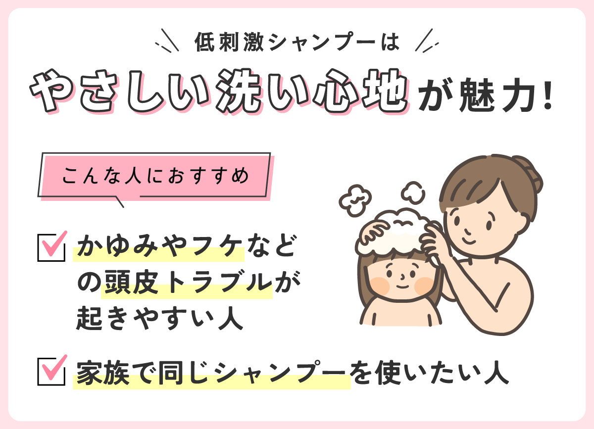 低刺激シャンプーはやさしい洗い心地が魅力！かゆみやフケなどの頭皮トラブルが起きやすい人や家族で同じシャンプーを使いたい人におすすめ。
