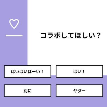 【質問】
コラボしてほしい？

【回答】
・はいはいはーい！：25.0%
・はい！：0.0%
・別に：25.0%
・ヤダー：50.0%

#みんなに質問

=======================