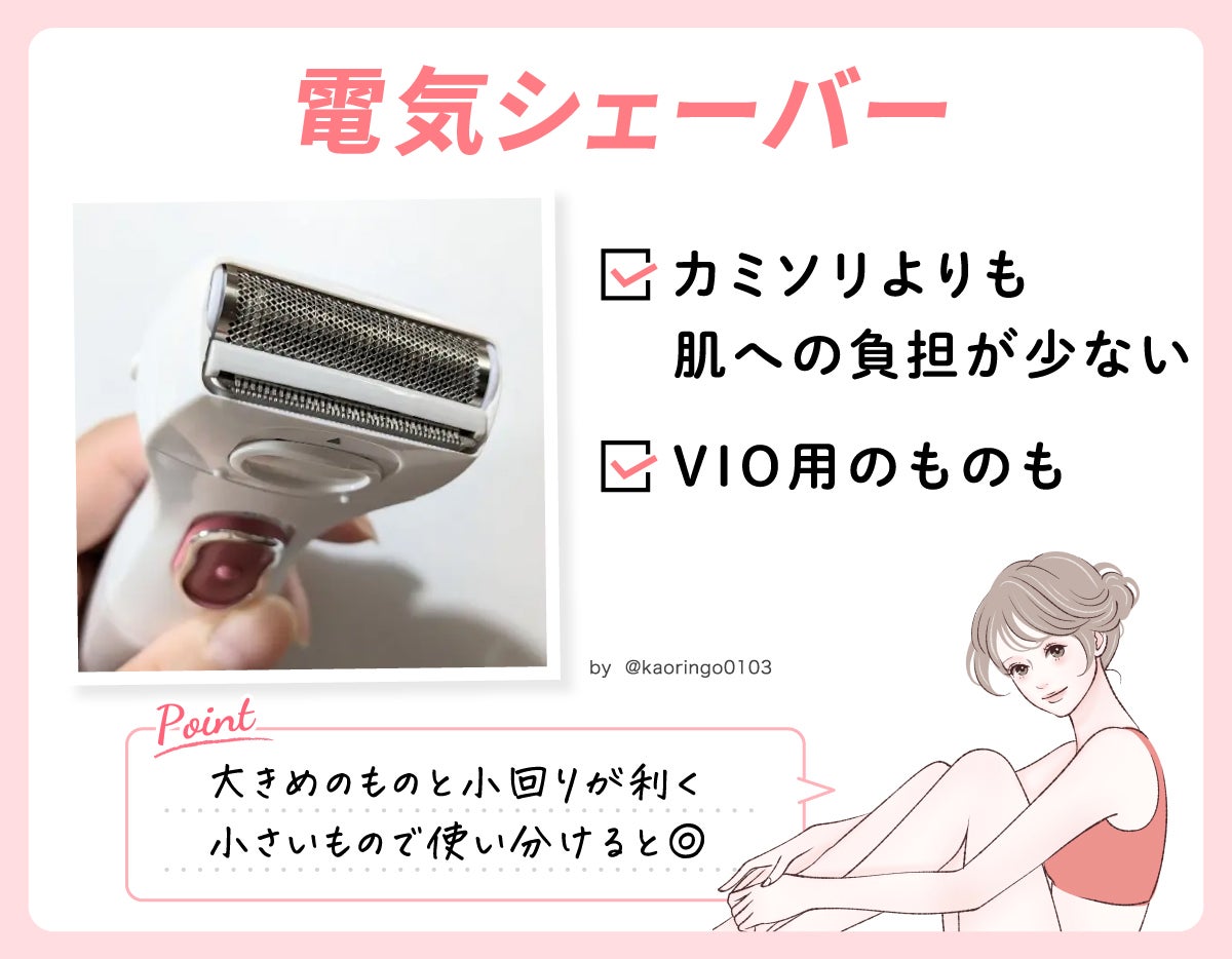 電気シェーバーはカミソリよりも肌への負担が少ない。VIO用のものもある。大きめのものと小回りが利く小さいもので使い分けるとよい。VIOには専用のものがおすすめ。