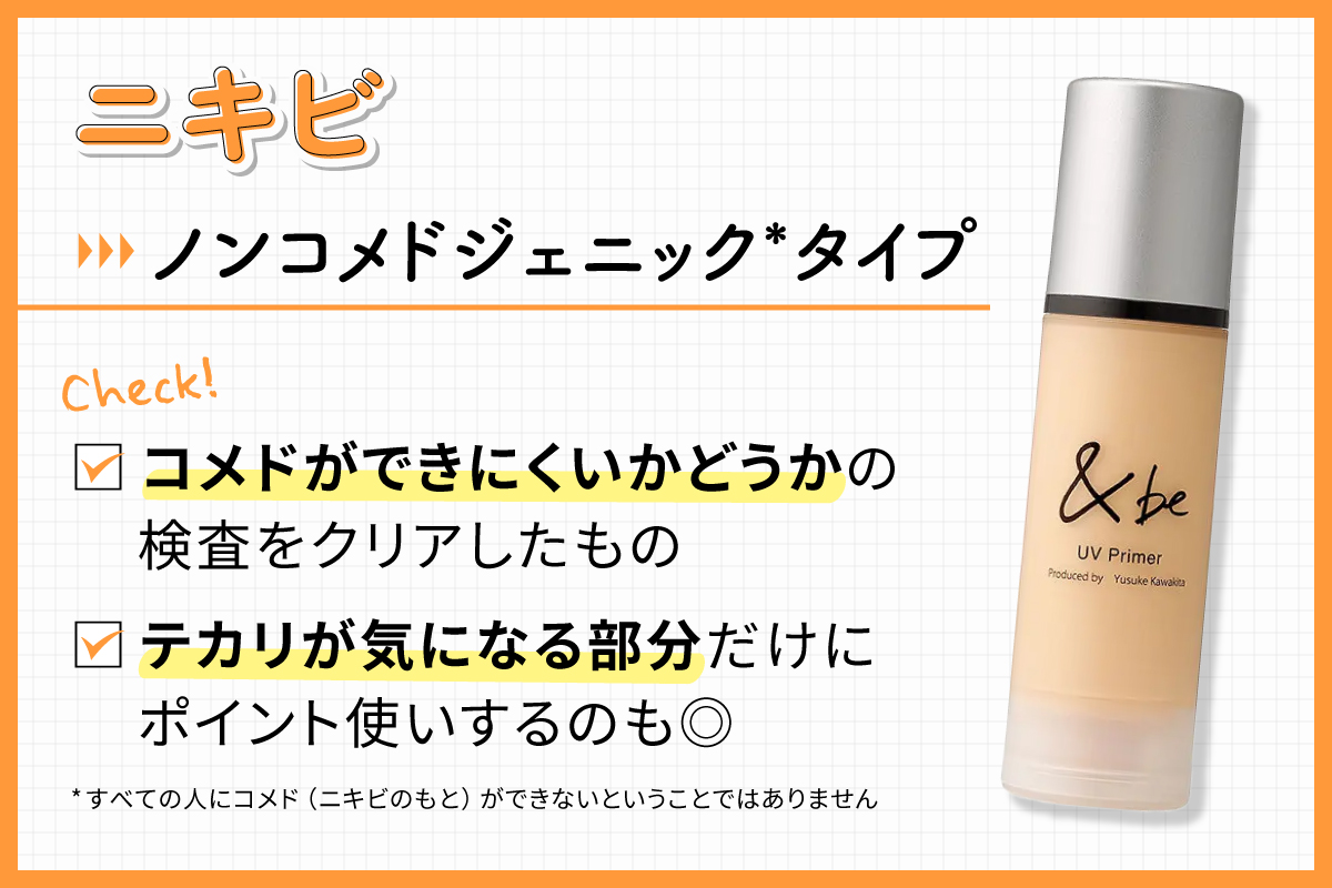 ニキビにはノンコメドジェニック*タイプ。コメドができにくいかどうかの検査をクリアしたものか・テカリが気になる部分だけにポイント使いするのも◎*すべての人にコメド（ニキビのもと）ができないということではありません
