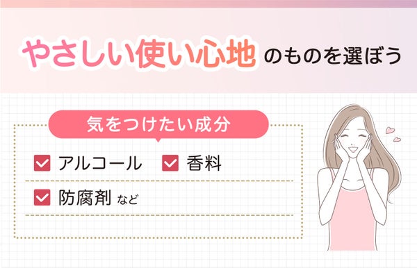 やさしい使い心地のものを選ぼう。気をつけたい成分はアルコール・香料・防腐剤などです。
