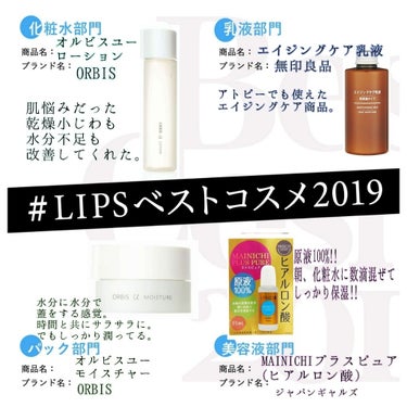 #LIPSベストコスメ2019

スキンケア部門は、この4品(´･∀･｀)

歴が長い順で言うと
プラスピュア→エイジングケア乳液→オルビスユー
と、なっております。

プラスピュア、エイジングケア乳液は主に朝使ってます。
エイジングケア乳液は軽くマッサージしたあと
割りとしっかりめにOFFしないとなので
何度か浮気してますが、これに戻りますね( ﾟДﾟ)

オルビスユーは今のところ手放せない。
なくなるのが不安で詰め替えストックしてます。
それくらい肌の治安を改善してくれました(´･∀･｀)
トロパシャなところもクセになる気持ちよさ(´･∀･｀)
オイル、鉱物油、アルコールすべてフリーなのも魅力!!
染みたことなし🙆

乾燥する季節なのに顔の乾燥はまだ感じてません。
ただ手の乾燥はやぶぁい(´Д` )

みんなのベストコスメも楽しみです(´･∀･｀)

#スキンケア
#オルビスユー
#無印良品
#ヒアルロン酸
#ベスコスの画像 その0